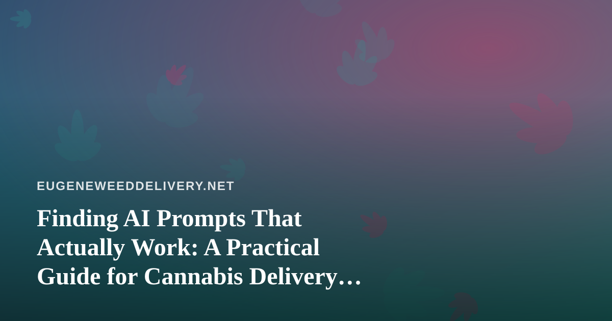 Finding AI Prompts That Actually Work: A Practical Guide for Cannabis Delivery Operators