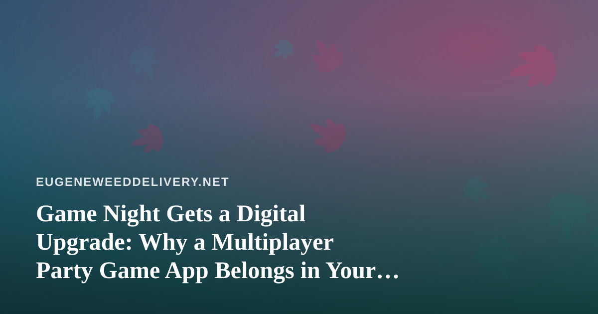 Game Night Gets a Digital Upgrade: Why a Multiplayer Party Game App Belongs in Your Eugene Living Room