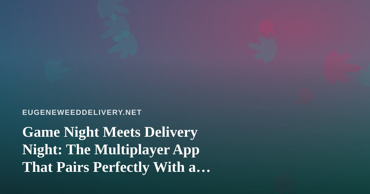 Game Night Meets Delivery Night: The Multiplayer App That Pairs Perfectly With a Chill Evening In