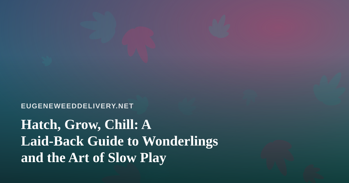Hatch, Grow, Chill: A Laid-Back Guide to Wonderlings and the Art of Slow Play