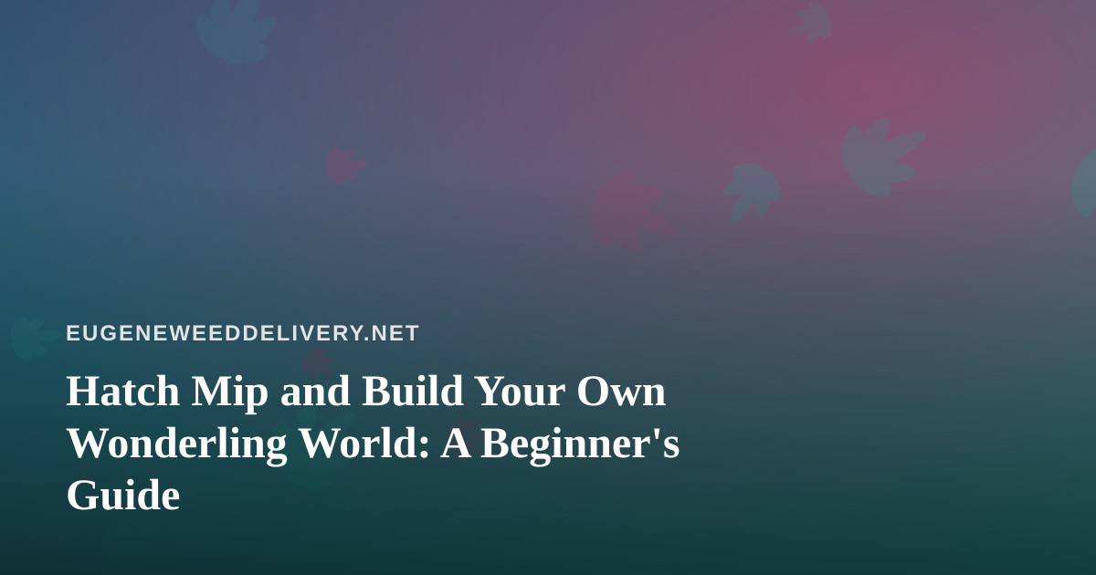 Hatch Mip and Build Your Own Wonderling World: A Beginner’s Guide