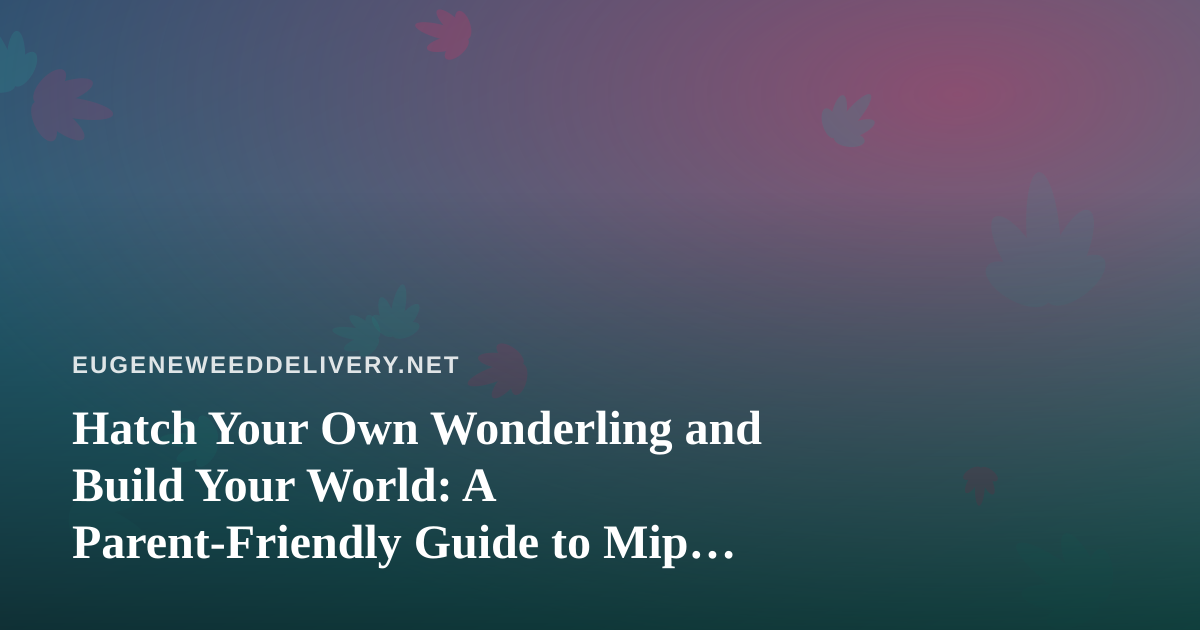 Hatch Your Own Wonderling and Build Your World: A Parent-Friendly Guide to Mip and the Island
