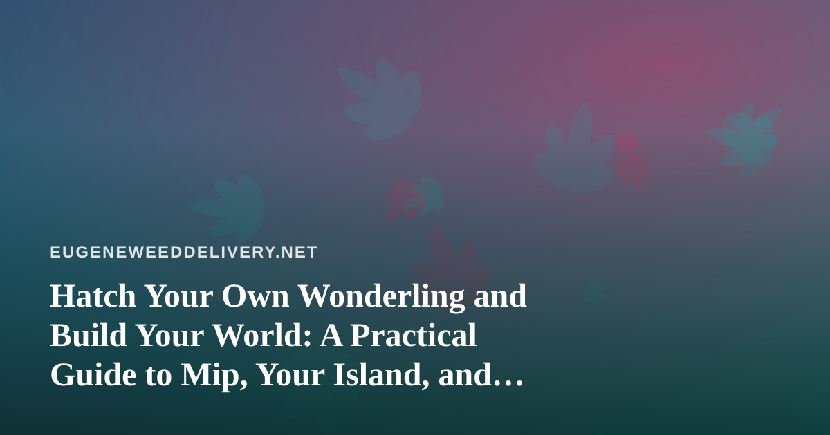 Hatch Your Own Wonderling and Build Your World: A Practical Guide to Mip, Your Island, and the Mini-Games