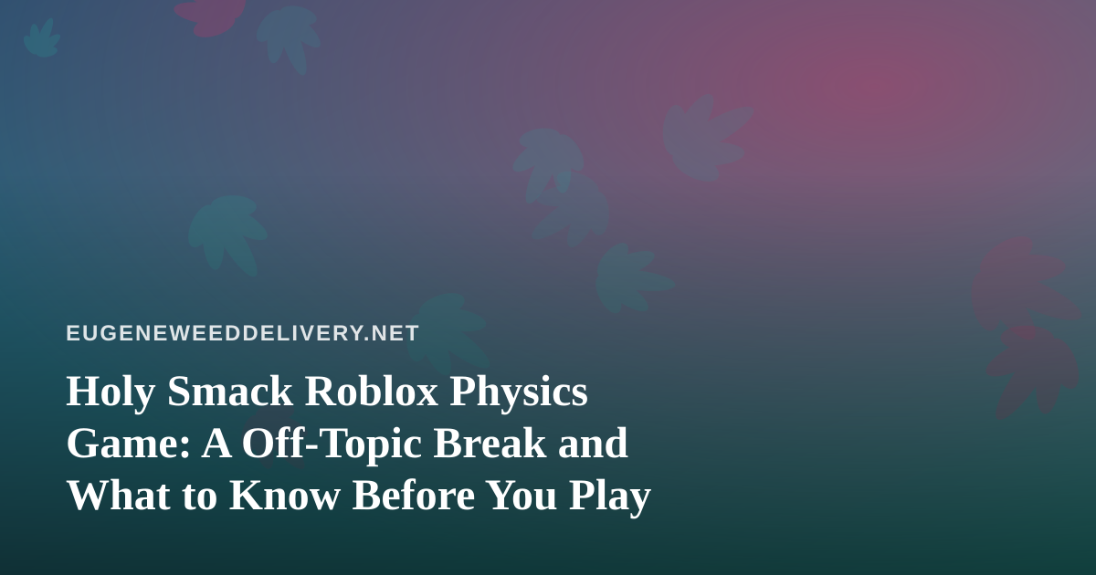 Holy Smack Roblox Physics Game: A Off-Topic Break and What to Know Before You Play