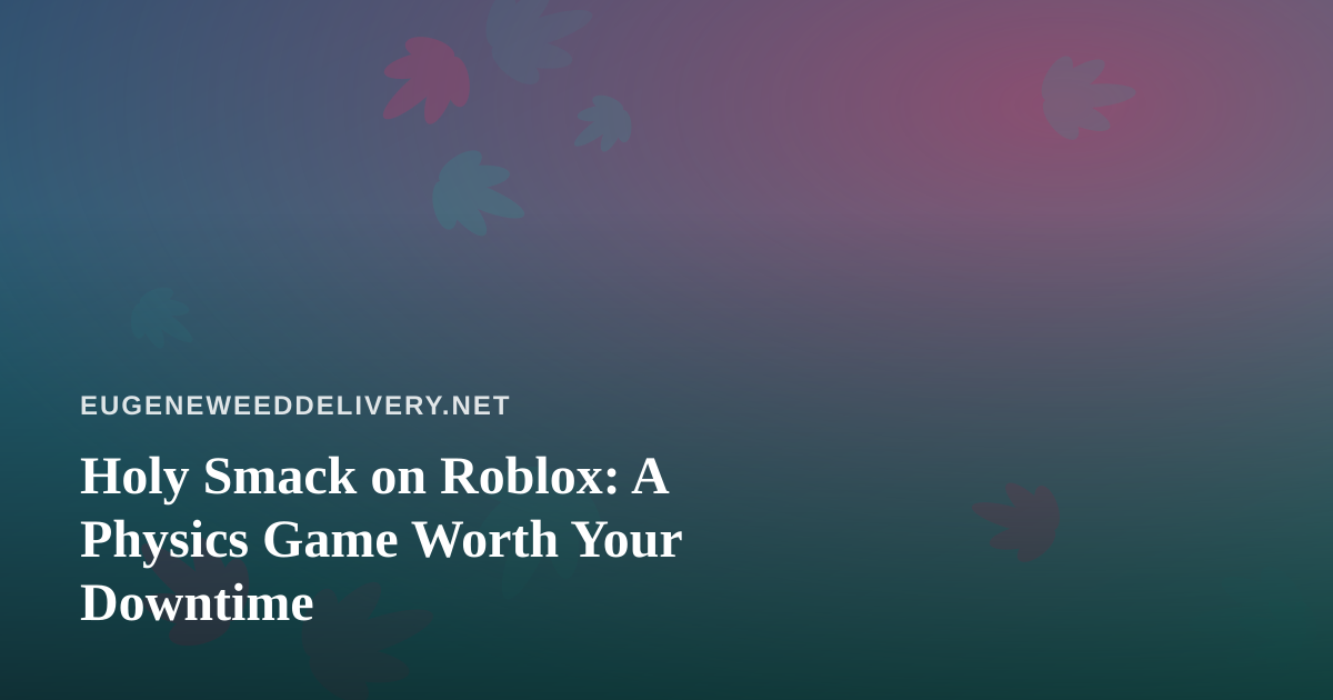 Holy Smack on Roblox: A Physics Game Worth Your Downtime