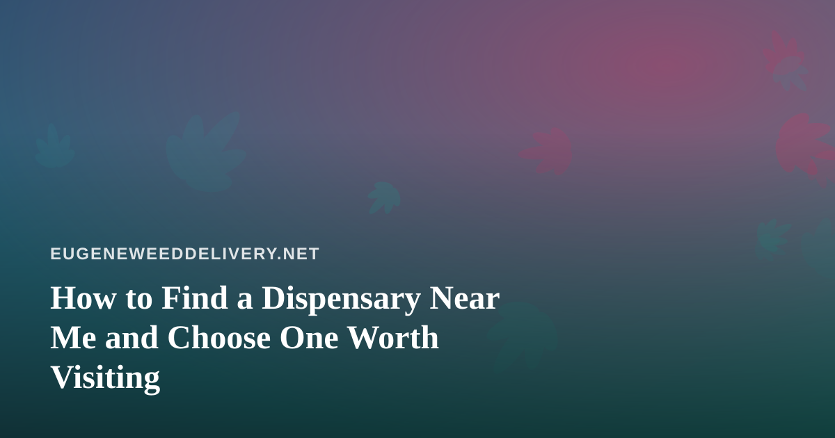 How to Find a Dispensary Near Me and Choose One Worth Visiting