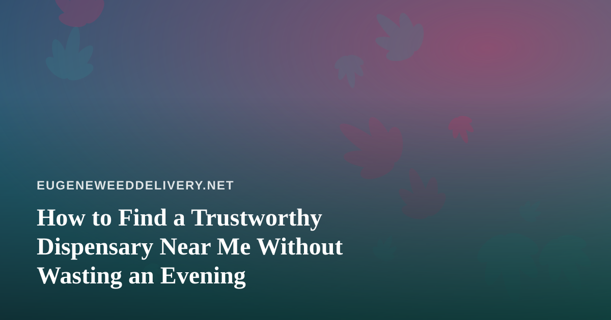 How to Find a Trustworthy Dispensary Near Me Without Wasting an Evening