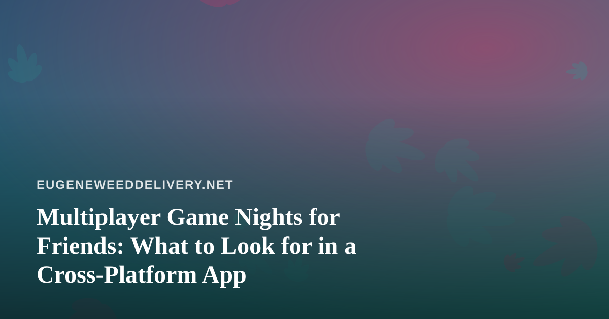 Multiplayer Game Nights for Friends: What to Look for in a Cross-Platform App