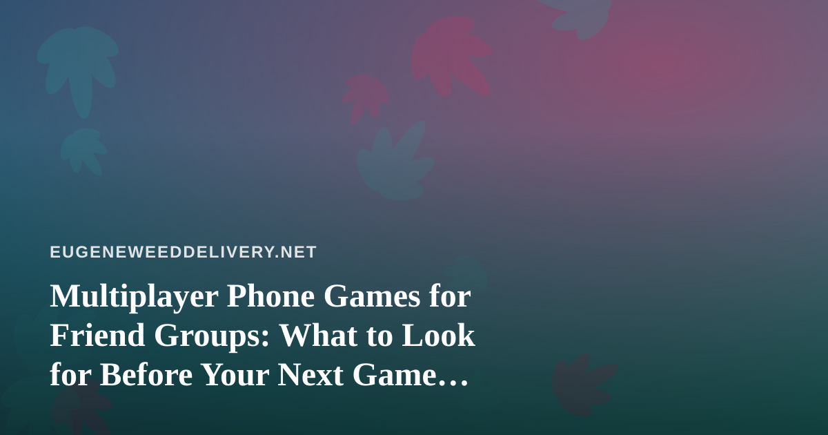 Multiplayer Phone Games for Friend Groups: What to Look for Before Your Next Game Night