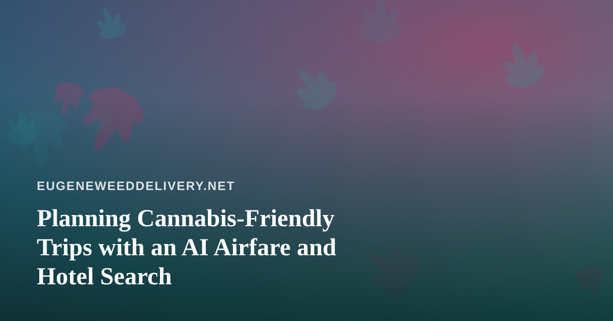 Planning Cannabis-Friendly Trips with an AI Airfare and Hotel Search