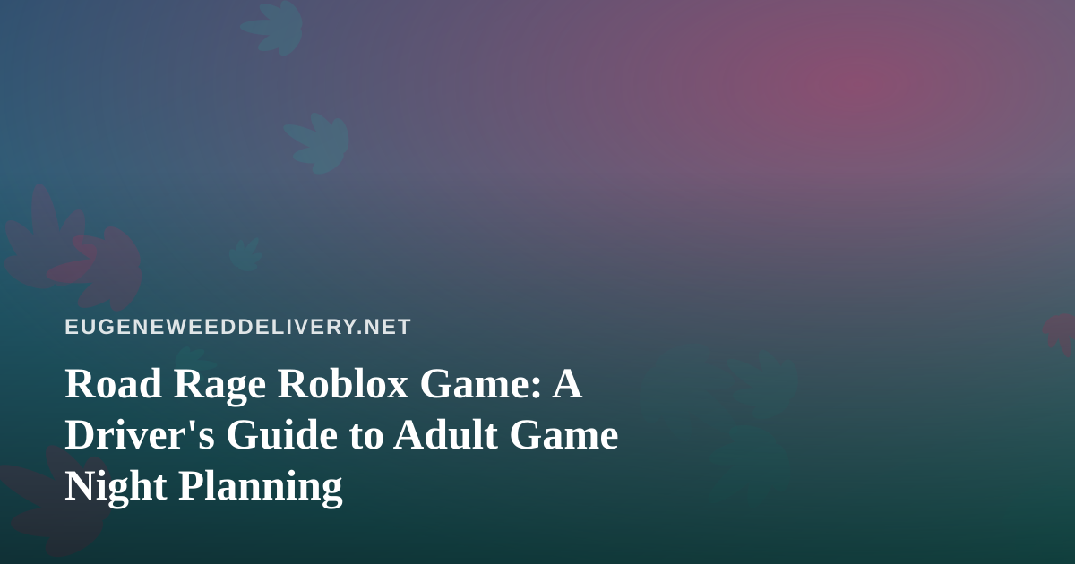 Road Rage Roblox Game: A Driver’s Guide to Adult Game Night Planning