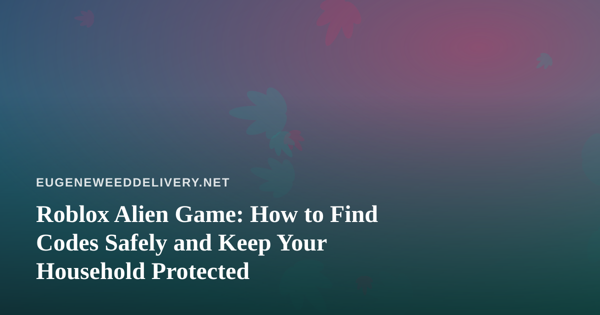 Roblox Alien Game: How to Find Codes Safely and Keep Your Household Protected