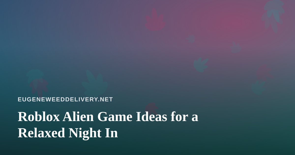 Roblox Alien Game Ideas for a Relaxed Night In