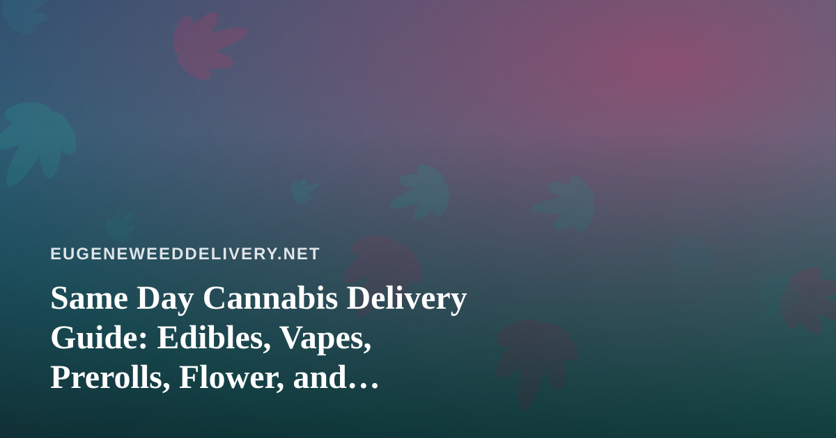 Same Day Cannabis Delivery Guide: Edibles, Vapes, Prerolls, Flower, and Concentrates