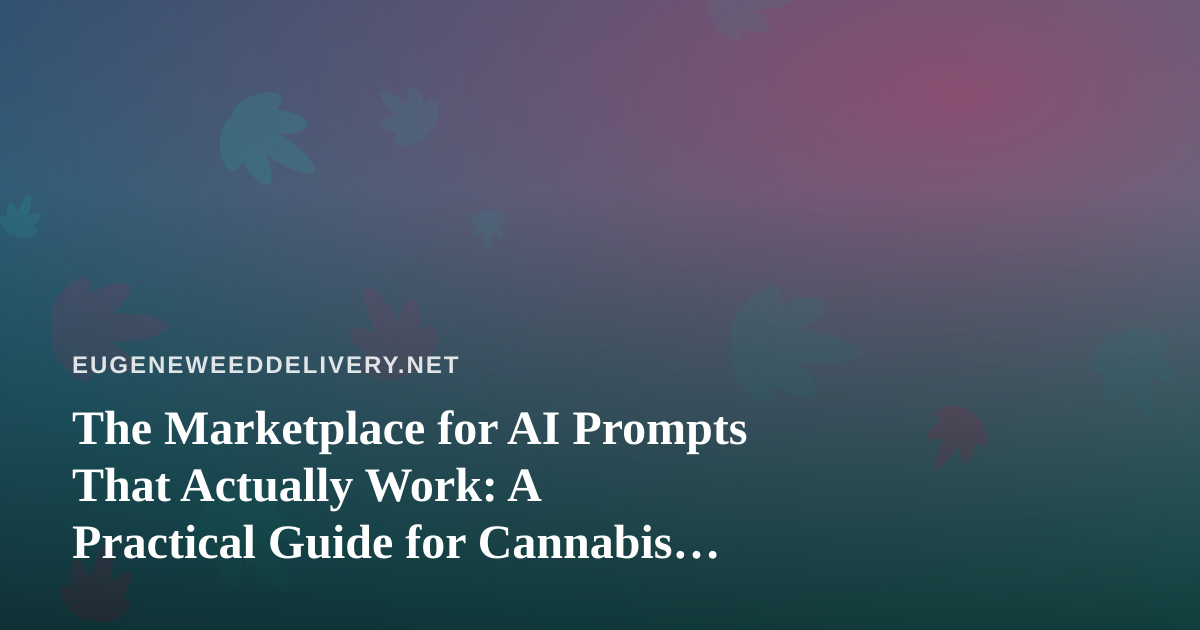 The Marketplace for AI Prompts That Actually Work: A Practical Guide for Cannabis Delivery Operators