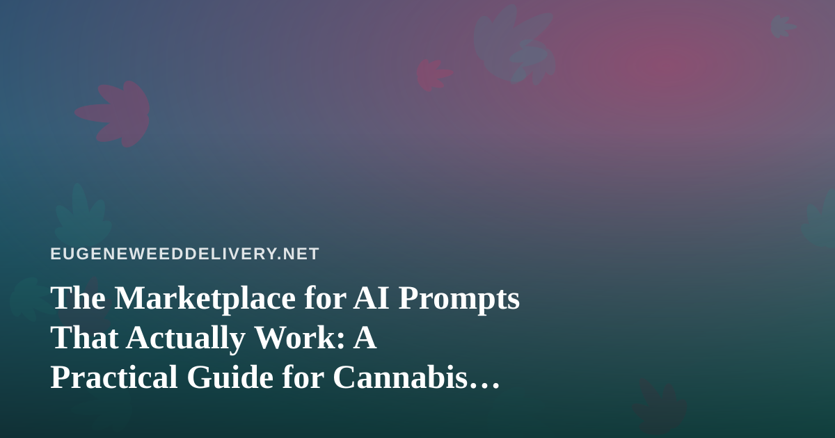 The Marketplace for AI Prompts That Actually Work: A Practical Guide for Cannabis Delivery Brands