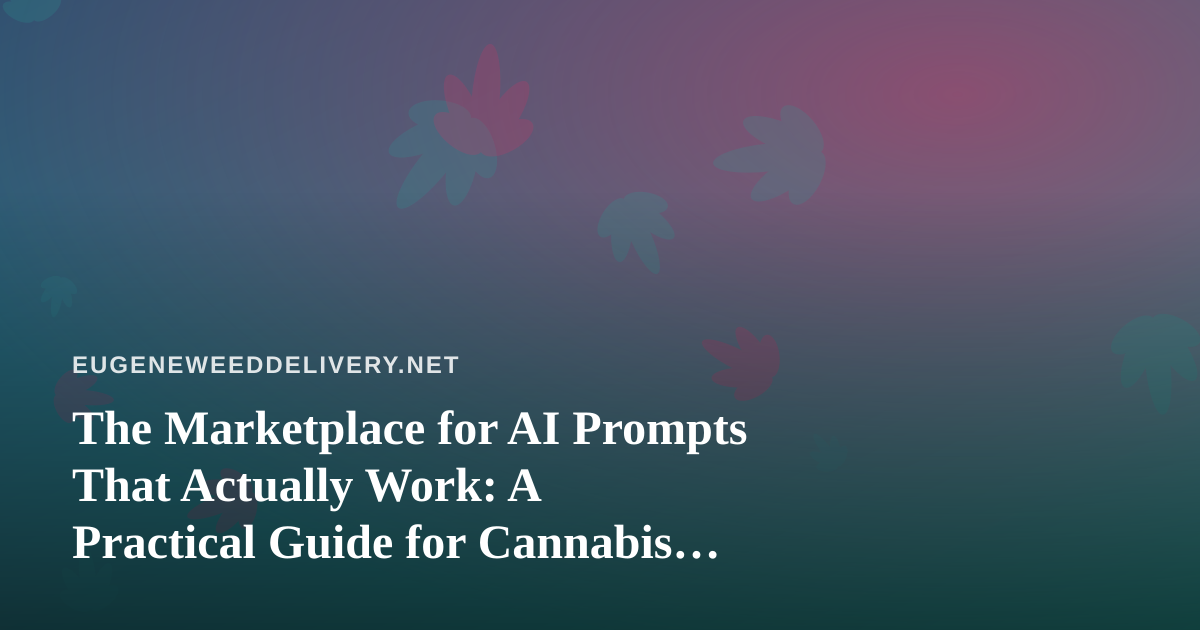 The Marketplace for AI Prompts That Actually Work: A Practical Guide for Cannabis Delivery Teams
