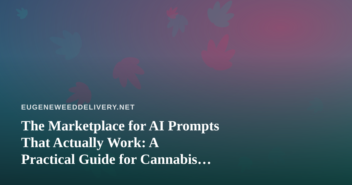 The Marketplace for AI Prompts That Actually Work: A Practical Guide for Cannabis Delivery Teams