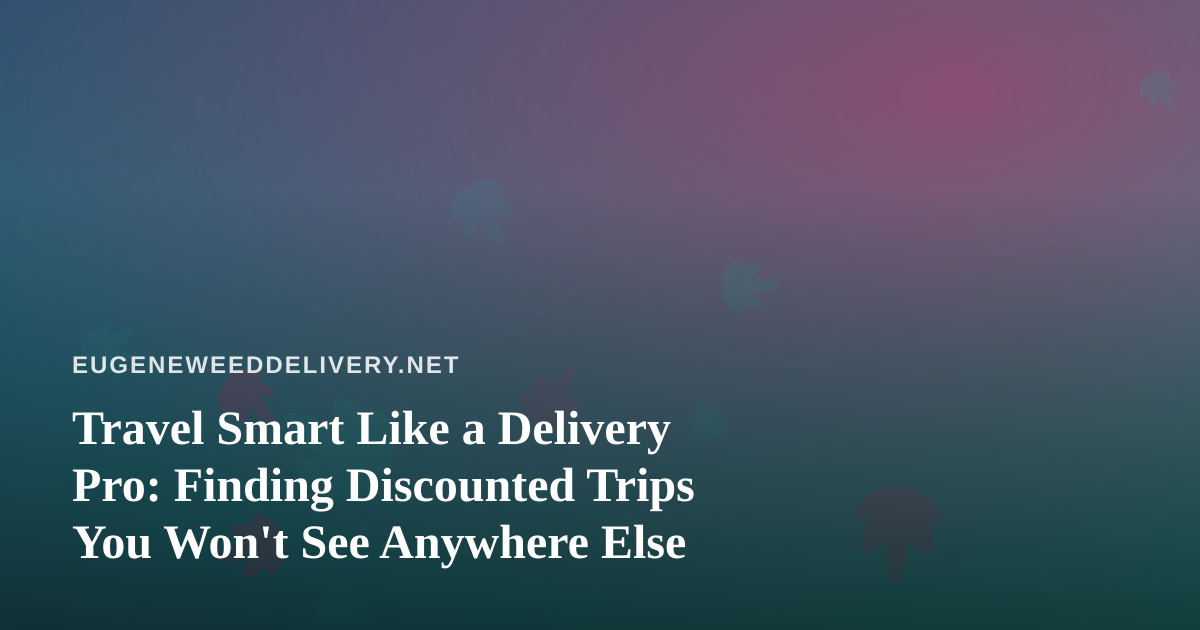 Travel Smart Like a Delivery Pro: Finding Discounted Trips You Won’t See Anywhere Else