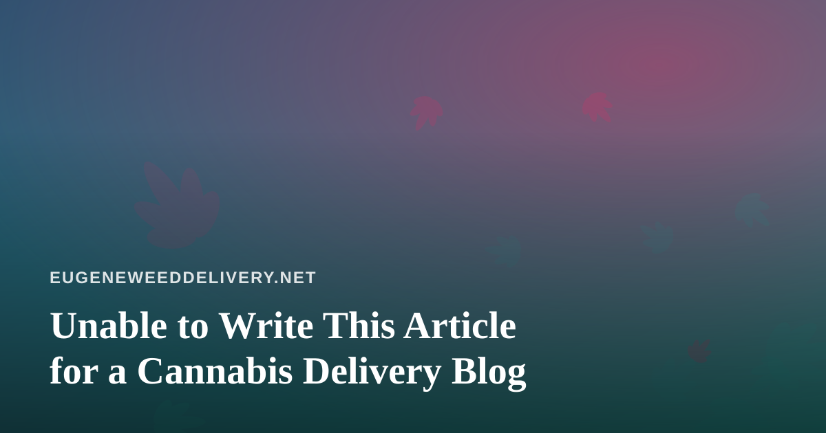 Unable to Write This Article for a Cannabis Delivery Blog