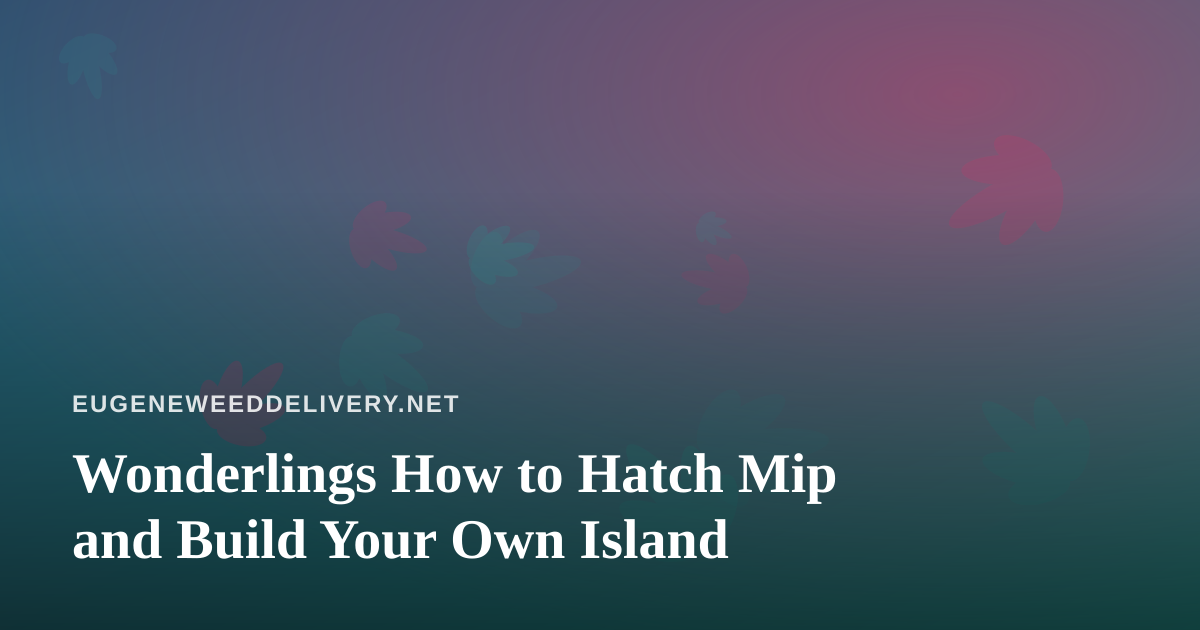 Wonderlings How to Hatch Mip and Build Your Own Island